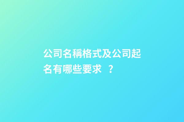 公司名稱格式及公司起名有哪些要求？-第1張-公司起名-玄機派